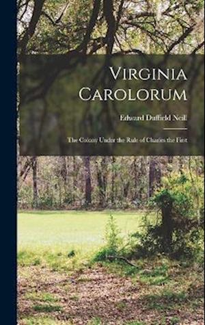 Virginia Carolorum: The Colony Under the Rule of Charles the First