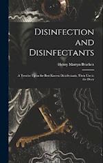 Disinfection and Disinfectants: A Treatise Upon the Best Known Disinfectants, Their Use in the Destr 