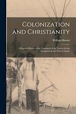 Colonization and Christianity: A Popular History of the Treatment of the Natives by the Europeans in All Their Colonies 