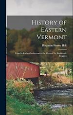 History of Eastern Vermont: From its Earliest Settlement to the Close of the Eighteenth Century 