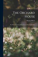 The Orchard House; or, The Cultivation of Fruit Trees in Pots Under Glass 