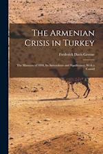 The Armenian Crisis in Turkey: The Massacre of 1894, Its Antecedents and Significance, With a Consid 