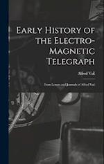 Early History of the Electro-Magnetic Telegraph: From Letters and Journals of Alfred Vail 