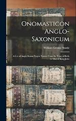 Onomasticon Anglo-Saxonicum: A List of Anglo-Saxon Proper Names From the Time of Beda to That of King John 
