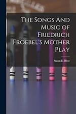 The Songs And Music of Friedrich Froebel's Mother Play 
