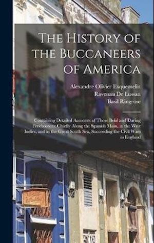 The History of the Buccaneers of America: Containing Detailed Accounts of Those Bold and Daring Freebooters; Chiefly Along the Spanish Main, in the We