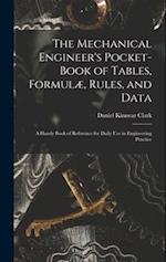 The Mechanical Engineer's Pocket-Book of Tables, Formulæ, Rules, and Data: A Handy Book of Reference for Daily Use in Engineering Practice 