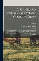 A Standard History of Lorain County, Ohio: An Authentic Narrative of the Past, With Particular Attention to the Modern Era in the Commercial, Industri