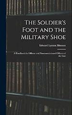 The Soldier's Foot and the Military Shoe; a Handbook for Officers and Noncommissioned Officers of the Line 
