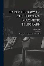 Early History of the Electro-Magnetic Telegraph: From Letters and Journals of Alfred Vail 