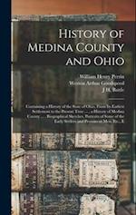 History of Medina County and Ohio: Containing a History of the State of Ohio, From Its Earliest Settlement to the Present Time ... , a History of Medi