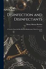Disinfection and Disinfectants: A Treatise Upon the Best Known Disinfectants, Their Use in the Destr 