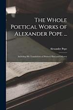 The Whole Poetical Works of Alexander Pope ...: Including His Translations of Homer's Iliad and Odyssey 