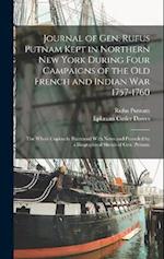 Journal of Gen. Rufus Putnam Kept in Northern New York During Four Campaigns of the old French and Indian War 1757-1760: The Whole Copiously Illustrat