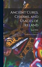 Ancient Cures, Charms, and Usages of Ireland; Contributions to Irish Lore 