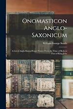 Onomasticon Anglo-Saxonicum: A List of Anglo-Saxon Proper Names From the Time of Beda to That of King John 