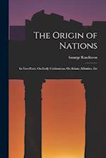 The Origin of Nations: In Two Parts: On Early Civilisations. On Ethnic Affinities, Etc 