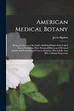 American Medical Botany: Being a Collection of the Native Medicinal Plants of the United States, Containing Their Botanical History and Chemical Analy