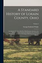 A Standard History of Lorain County, Ohio: An Authentic Narrative of the Past, With Particular Attention to the Modern Era in the Commercial, Industri