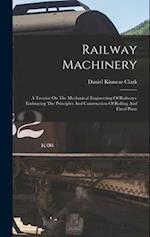Railway Machinery: A Treatise On The Mechanical Engineering Of Railways: Embracing The Principles And Construction Of Rolling And Fixed Plant 