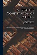 Aristotle's Constitution of Athens: A Revised Text With an Introduction, Critical and Explanatory Notes, Testimonia and Indices 