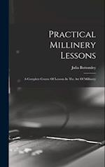 Practical Millinery Lessons: A Complete Course Of Lessons In The Art Of Millinery 