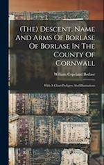 (the) Descent, Name And Arms Of Borlase Of Borlase In The County Of Cornwall: With A Chart Pedigree And Illustrations 