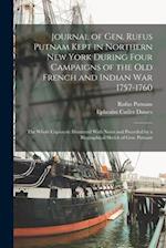 Journal of Gen. Rufus Putnam Kept in Northern New York During Four Campaigns of the old French and Indian War 1757-1760: The Whole Copiously Illustrat