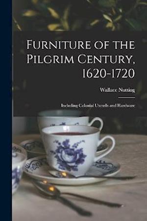 Furniture of the Pilgrim Century, 1620-1720: Including Colonial Utensils and Hardware