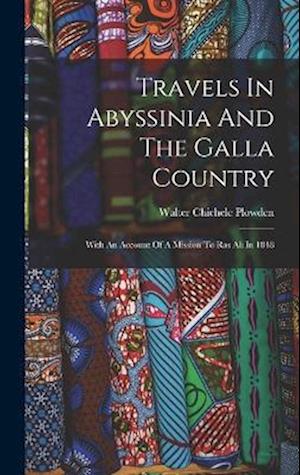 Travels In Abyssinia And The Galla Country: With An Account Of A Mission To Ras Ali In 1848