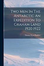 Two Men In The Antarctic An Expedition To Graham Land 1920 1922 