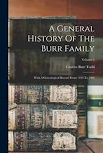 A General History Of The Burr Family: With A Genealogical Record From 1193 To 1902; Volume 1 