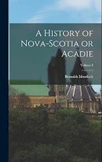 A History of Nova-Scotia or Acadie; Volume I 