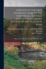A Review of the First Fourteen Years of the Historical, Natural History and Library Society of South Natick, Mass.: With the Field-day Proceedings of 