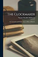 The Clockmaker: Or, the Sayings and Doings of Samuel Slick, of Slickville 