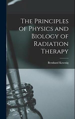 The Principles of Physics and Biology of Radiation Therapy