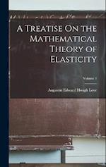 A Treatise On the Mathematical Theory of Elasticity; Volume 1 