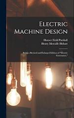 Electric Machine Design: Being a Revised and Enlarged Edition of "Electric Generators." 