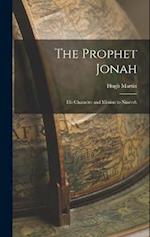 The Prophet Jonah: His Character and Mission to Nineveh 
