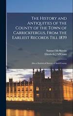 The History and Antiquities of the County of the Town of Carrickfergus, From the Earliest Records Till 1839: Also a Statistical Survey of Said County 