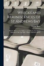 Wrecks and Reminiscences of St Andrews Bay: With the History of the Lifeboat, and a Sketch of the Fishing Population in the City, With a Glance at Its