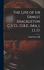 The Life of Sir Ernest Shackleton C.V.O., O.B.E. (Mil.), LL.D. 