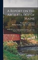 A Report on the Archæology of Maine; Being a Narrative of Explorations in That State, 1912-1920, Together With Work at Lake Champlain, 1917 