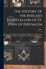 The History of the Knights Hospitallers of St. John of Jerusalem; Styled Afterwards, the Knights of Rhodes, and at Present, the Knights of Malta. Tran