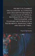 Negretti & Zambra's Encyclopædic Illustrated and Descriptive Reference Catalogue of Optical, Mathematical, Physical, Photographic and Standard Meteoro