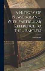 A History Of New-england, With Particular Reference To The ... Baptists 