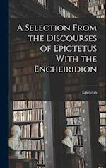 A Selection From the Discourses of Epictetus With the Encheiridion 