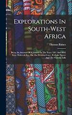 Explorations In South-west Africa: Being An Account Of A Journey In The Years 1861 And 1862 From Walvisch Bay, On The Western Coast, To Lake Ngami And