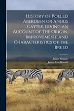 History of Polled Aberdeen or Angus Cattle, Giving an Account of the Origin, Improvement, and Characteristics of the Breed 