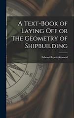 A Text-book of Laying Off or The Geometry of Shipbuilding 